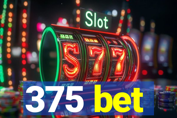 375 bet